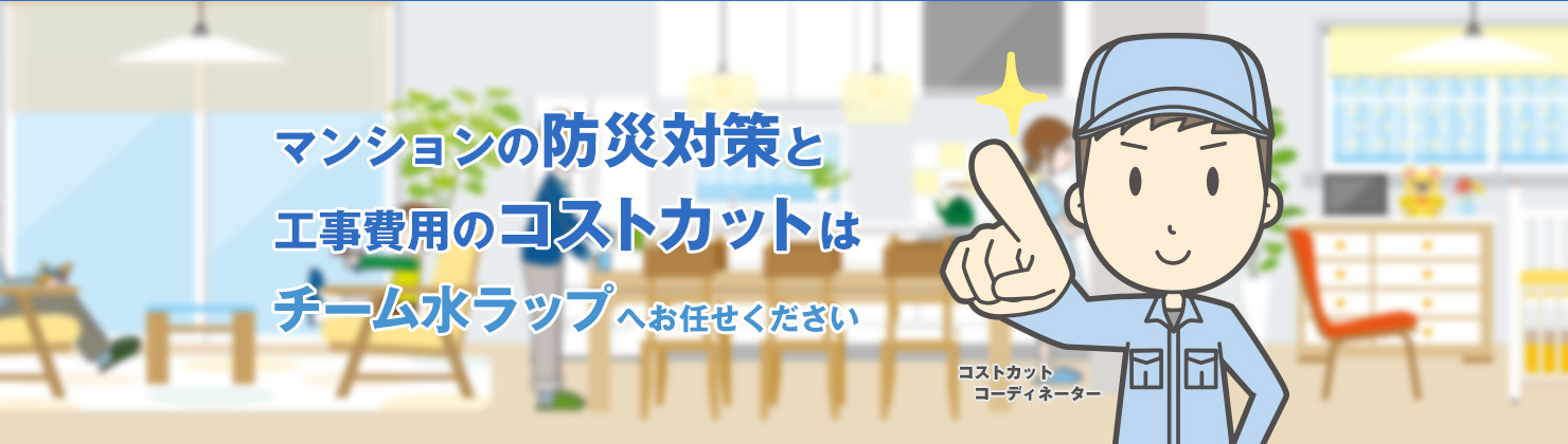 マンションの防災対策と工事費用のコストカットはチーム水ラップへお任せください